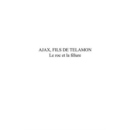 Ajax, fils de telamon - le roc et la fêlure