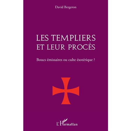 Les templiers et leur procÈs. - boucs émissaires ou culte és