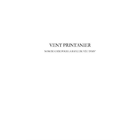 Vent printanier - nom de code pour la rafle du vél' d'hiv' -