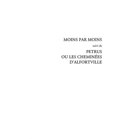 Moins par moins - suivi de petrus ou les cheminées d'alfortv