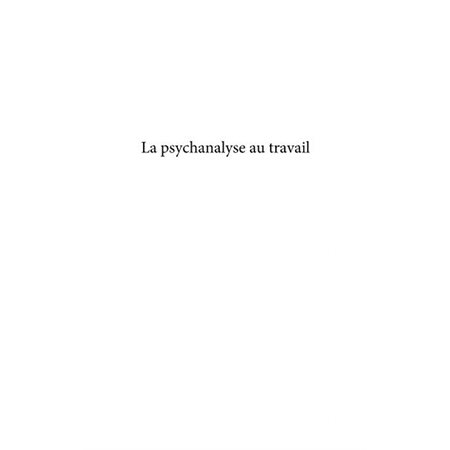 La psychanalyse au travail - l'efficacité en question