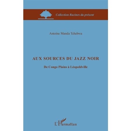 Aux sources du jazz noir - du congo plains à léopoldville