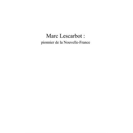 Marc Lescarbot:pionnier de laNOUVELLE-FRANCE
