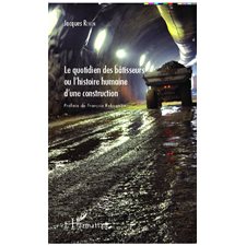 Le quotidien des bâtisseurs ou l'histoire humaine d'une construction