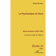 La psychanalyse du duce - benito mussolini (1883-1945) - une