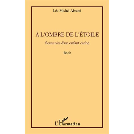 A l'ombre de l'étoile - souvenirs d'un enfant caché - récit