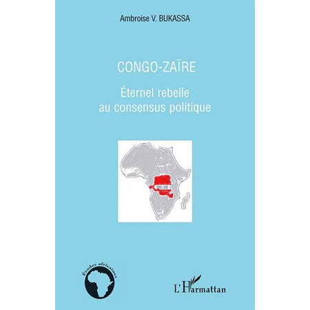 Congo-zaÏre - eternel rebelle au consensus politique