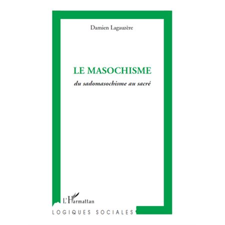 Le masochisme - du sadomasochisme au sacré