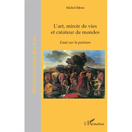 L'art, miroir de vies et créateurs de mondes - essai sur la