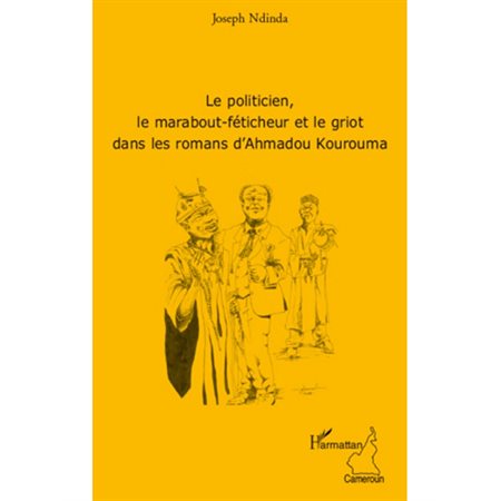 Le politicien, le marabout-féticheur et le griot dans les romans d'Ahmadou Kourouma