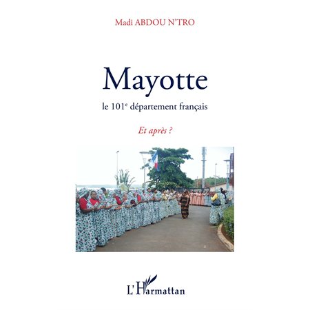 Mayotte - le 101e département français - et après ?