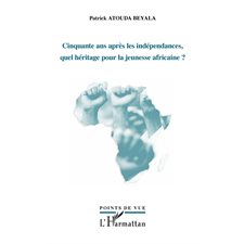 Cinquante ans après les indépendances, quel héritage pour la jeunesse africaine ?