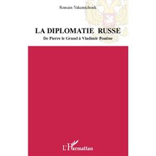 La diplomatie russe - de pierre le grand à vladimir poutine