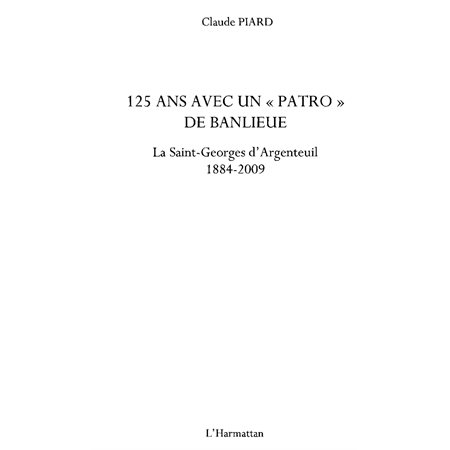 125 ans avec un "patro" de banlieue - La Saint-Georges d'Argenteuil 1884-2009