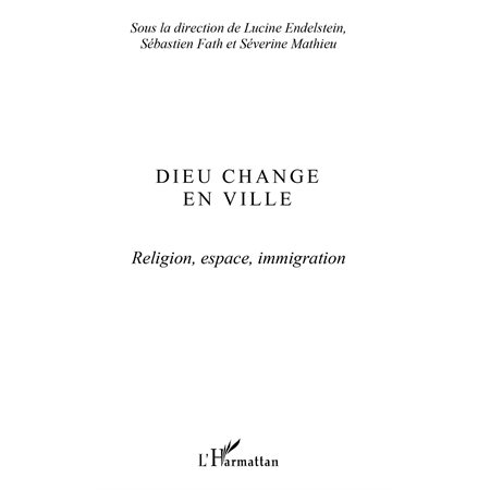 Dieu change en ville - religion, espace, immigration
