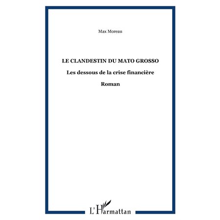 Le clandestin du mato grosso - les dessous de la crise finan