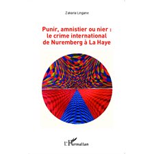 Punir, amnistier ou nier : le crime international de Nuremberg à La Haye