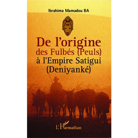 De l'origine des Fulbés (Peuls) à l'Empire Satigui (Deniyanké)