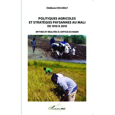 Politiques agricoles et stratégies paysannes au Mali de 1910 à 2010