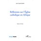 Réflexions sur l'Eglise catholique en Afrique