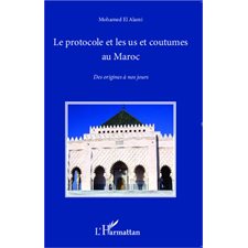 Le protocole et les us et coutumes au Maroc : Des origines à nos jours