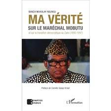 Ma vérité sur le maréchal Mobutu et sur la transition démocr
