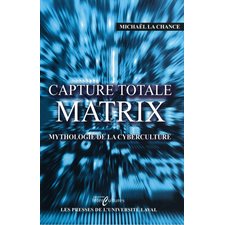 Capture total Matrix : Mythologie de la cyberculture