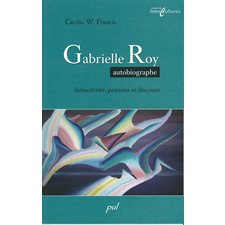 Gabrielle Roy autobiographe: subjectivité...