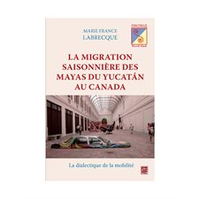 Migration saisonnière des Mayas du Yucatan au Canada La