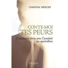 Conte-moi tes peurs  Comment vivre avec l'anxiété au quotidi