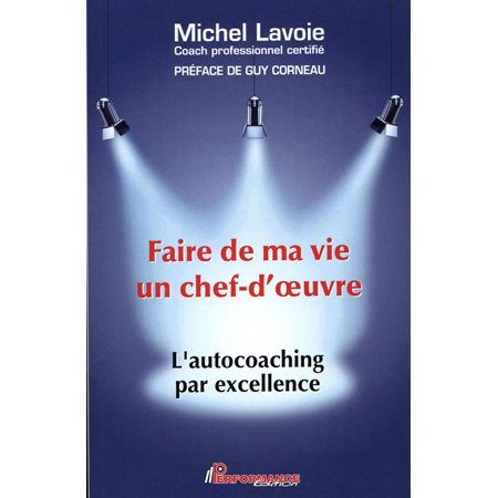 Faire de ma vie un chef-d'oeuvre : L'autocoaching par excellence