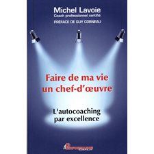 Faire de ma vie un chef-d'oeuvre : L'autocoaching par excellence