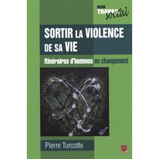 Sortir la violence de sa vie : Itinéraires d'hommes en...