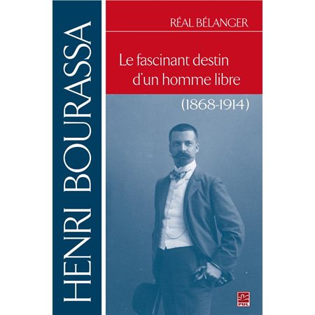 Henri Bourassa.  Le fascinant destin d'un homme libre