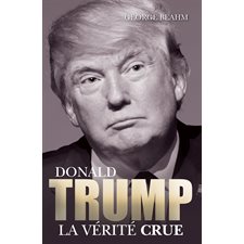 Donald Trump : La vérité crue