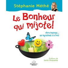 Le bonheur qui mijote ! : Vivre heureux... un ingrédient à la fois !